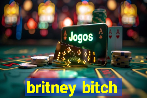 britney bitch